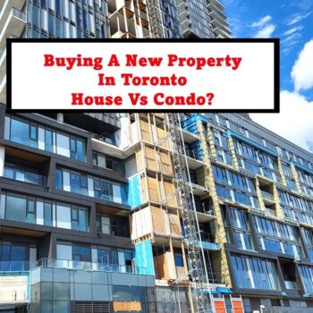 Buying a New Property in Toronto – House VS Condo, Which to Get? 2024 Updated